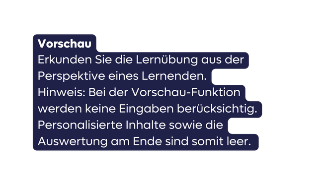 Vorschau Erkunden Sie die Lernübung aus der Perspektive eines Lernenden Hinweis Bei der Vorschau Funktion werden keine Eingaben berücksichtig Personalisierte Inhalte sowie die Auswertung am Ende sind somit leer