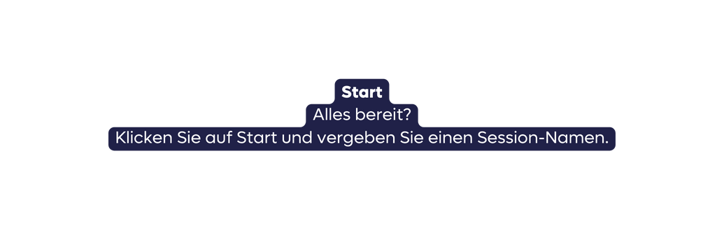 Start Alles bereit Klicken Sie auf Start und vergeben Sie einen Session Namen