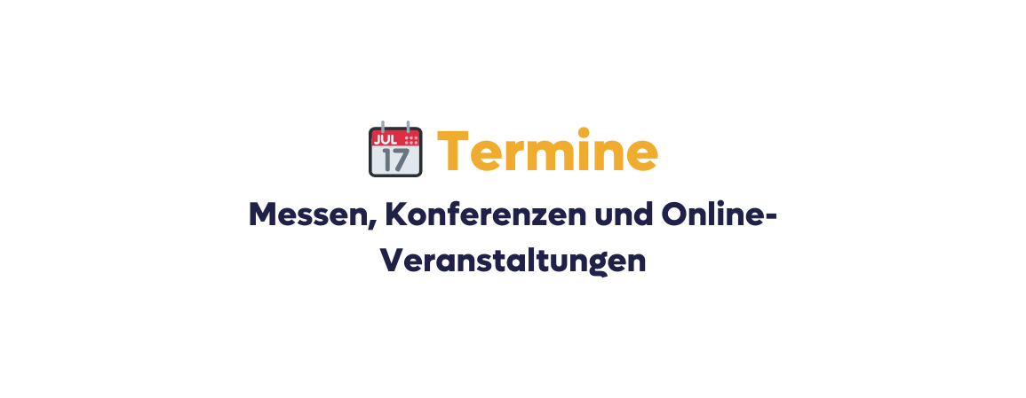 Termine Messen Konferenzen und Online Veranstaltungen