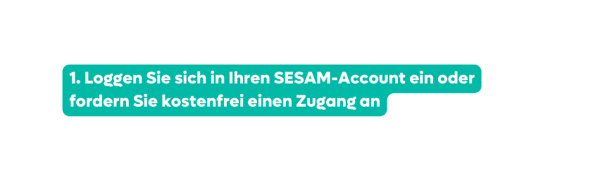 1 Loggen Sie sich in Ihren SESAM Account ein oder fordern Sie kostenfrei einen Zugang an