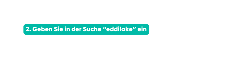 2 Geben Sie in der Suche eddilake ein