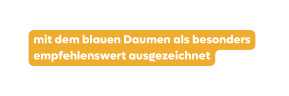 mit dem blauen Daumen als besonders empfehlenswert ausgezeichnet