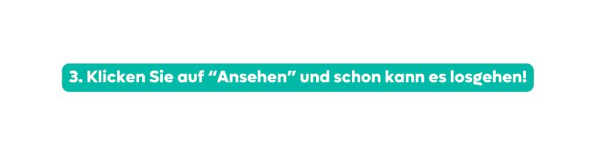 3 Klicken Sie auf Ansehen und schon kann es losgehen