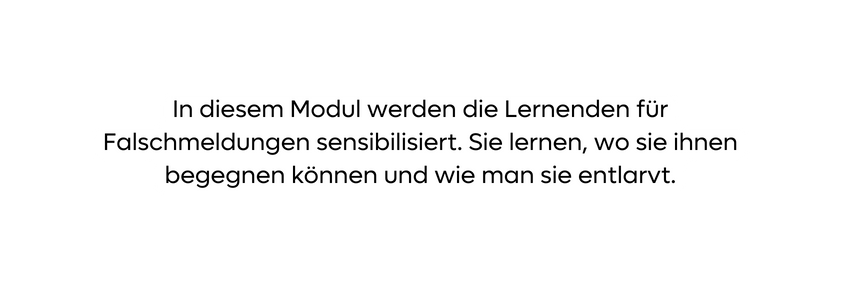 In diesem Modul werden die Lernenden für Falschmeldungen sensibilisiert Sie lernen wo sie ihnen begegnen können und wie man sie entlarvt