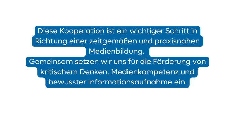 Diese Kooperation ist ein wichtiger Schritt in Richtung einer zeitgemäßen und praxisnahen Medienbildung Gemeinsam setzen wir uns für die Förderung von kritischem Denken Medienkompetenz und bewusster Informationsaufnahme ein